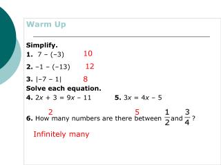 Warm Up Simplify. 1. 7 – (–3) 2. –1 – (–13) 3. | –7 – 1| Solve each equation.