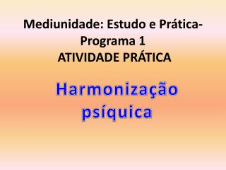 Mediunidade: Estudo e Prática - Programa 1 ATIVIDADE PRÁTICA