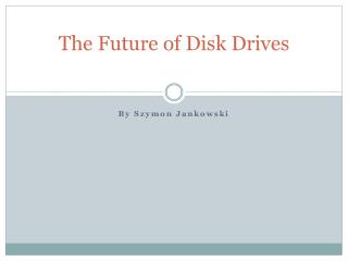 The Future of Disk Drives