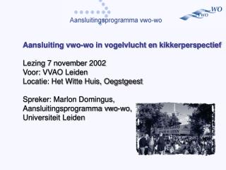 Aansluiting vwo-wo in vogelvlucht en kikkerperspectief Lezing 7 november 2002 Voor: VVAO Leiden