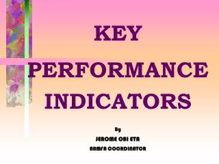 KEY PERFORMANCE INDICATORS By JEROME OBI ETA ARMFA COORDINATOR