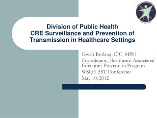 Division of Public Health CRE Surveillance and Prevention of Transmission in Healthcare Settings