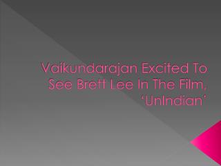 Vaikundarajan Excited To See Brett Lee In The Film, ‘UnIndia