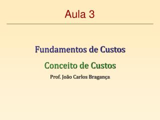 Fundamentos de Custos Conceito de Custos Prof. João Carlos Bragança
