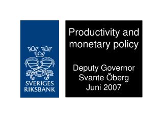 Productivity and monetary policy Deputy Governor Svante Öberg Juni 2007