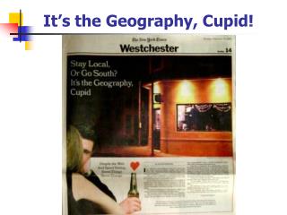 It’s the Geography, Cupid!