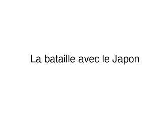 La bataille avec le Japon