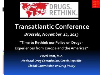 Transatlantic Conference Brussels, November 12, 2013 “Time to Rethink our Policy on Drugs -