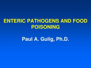 ENTERIC PATHOGENS AND FOOD POISONING Paul A. Gulig, Ph.D.