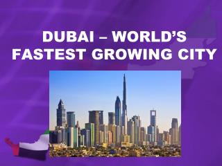 DUBAI – WORLD’S FASTEST GROWING CITY