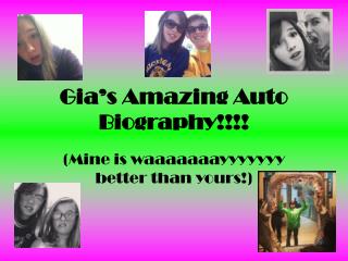 Gia’s Amazing Auto Biography!!!!