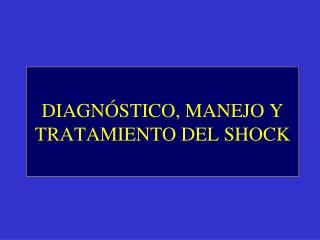 DIAGNÓSTICO, MANEJO Y TRATAMIENTO DEL SHOCK