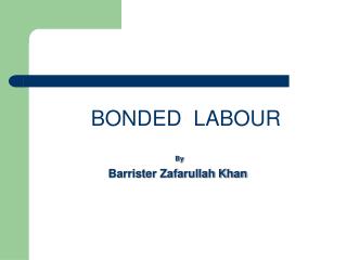 BONDED LABOUR By Barrister Zafarullah Khan