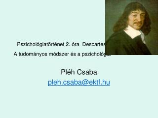 Pszichológiatörténet 2. óra Descartes A tudományos módszer és a pszichológia