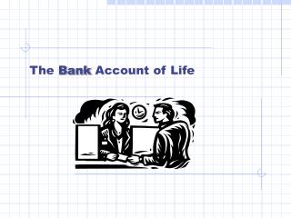 The Bank Account of Life