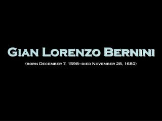 Gian Lorenzo Bernini (born December 7, 1598—died November 28, 1680)