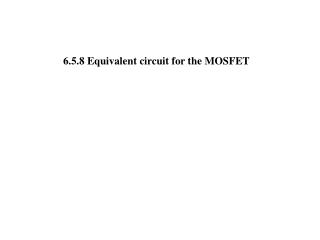 6.5.8 Equivalent circuit for the MOSFET