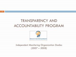 Transparency and Accountability Program Independent Monitoring Organization Studies (2007 – 2008)