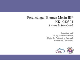 Perancangan Elemen Mesin III* KK- 042304 Lecture 2: Spur Gear2