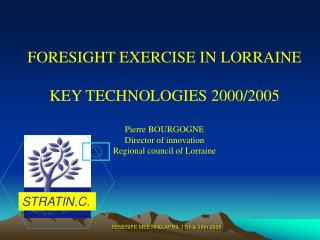 FORESIGHT EXERCISE IN LORRAINE KEY TECHNOLOGIES 2000/2005 Pierre BOURGOGNE Director of innovation
