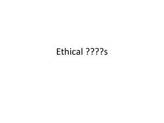 Ethical ????s