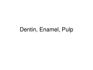 Dentin, Enamel, Pulp