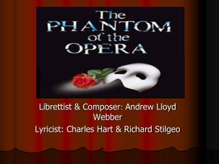 Librettist &amp; Composer : Andrew Lloyd Webber Lyricist: Charles Hart &amp; Richard Stilgeo