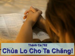 Thánh Ca 782 Chúa Lo Cho Ta Chăng !