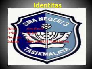 Nama 		: Giva Rina S	 Kelas 		:XII.A.1 No.absen 	:17	 Sekolah : SMA NEGERI 3 TASIKMALAYA