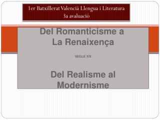 Del Romanticisme a La Renaixença SEGLE XIX Del Realisme al Modernisme