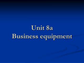 Unit 8a Business equipment