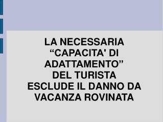 LA NECESSARIA “CAPACITA' DI ADATTAMENTO” DEL TURISTA ESCLUDE IL DANNO DA VACANZA ROVINATA