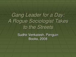 Gang Leader for a Day: A Rogue Sociologist Takes to the Streets