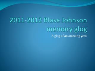 2011-2012 Blase Johnson memory glog