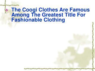 The Coogi Clothes Are Famous Among The Greatest Title For Fa