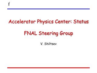 Accelerator Physics Center: Status FNAL Steering Group