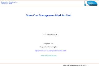 Make Cost Management Work for You! 17 th January 2008 Douglas A. Volz