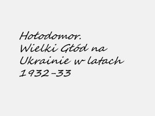 Hołodomor. Wielki Głód na Ukrainie w latach 1932-33