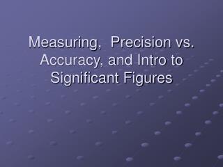 Measuring , Precision vs. Accuracy, and Intro to Significant Figures