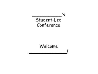 ___________’s Student-Led Conference Welcome ______________!