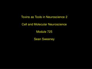 Toxins as Tools in Neuroscience 2 Cell and Molecular Neuroscience Module 725 Sean Sweeney