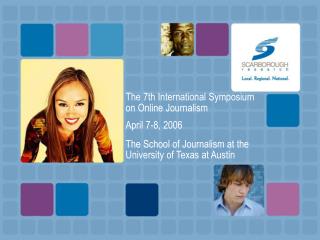 The 7th International Symposium on Online Journalism April 7-8, 2006