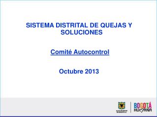 SISTEMA DISTRITAL DE QUEJAS Y SOLUCIONES Comité Autocontrol Octubre 2013