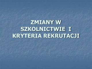 ZMIANY W SZKOLNICTWIE I KRYTERIA REKRUTACJI