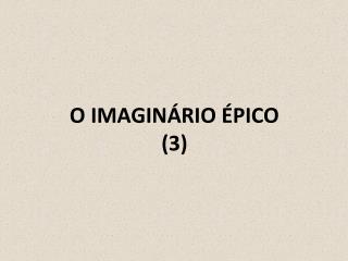 O IMAGINÁRIO ÉPICO (3)