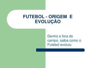 FUTEBOL - ORIGEM E EVOLUÇÃO