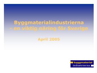 Byggmaterialindustrierna - en viktig näring för Sverige April 2005