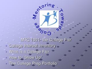 MTC 1001- the College Fair College Interest Inventory What is a College Fair How to “Show Up”