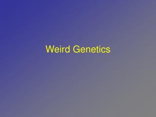 Weird Genetics