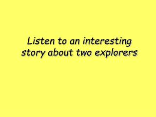 Listen to an interesting story about two explorers